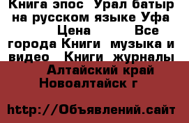 Книга эпос “Урал-батыр“ на русском языке Уфа, 1981 › Цена ­ 500 - Все города Книги, музыка и видео » Книги, журналы   . Алтайский край,Новоалтайск г.